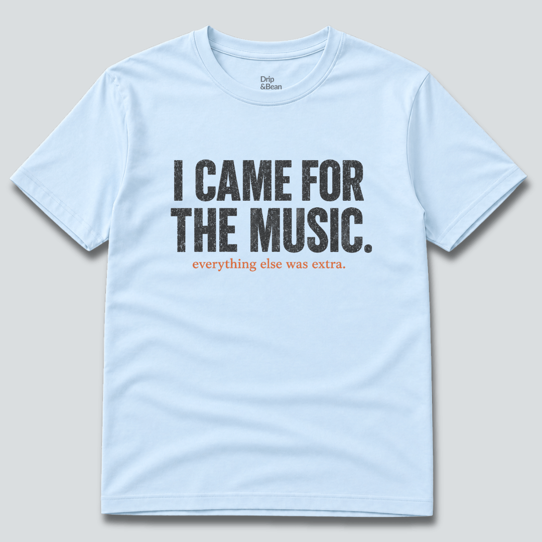 I Came For The Music. T-Shirt