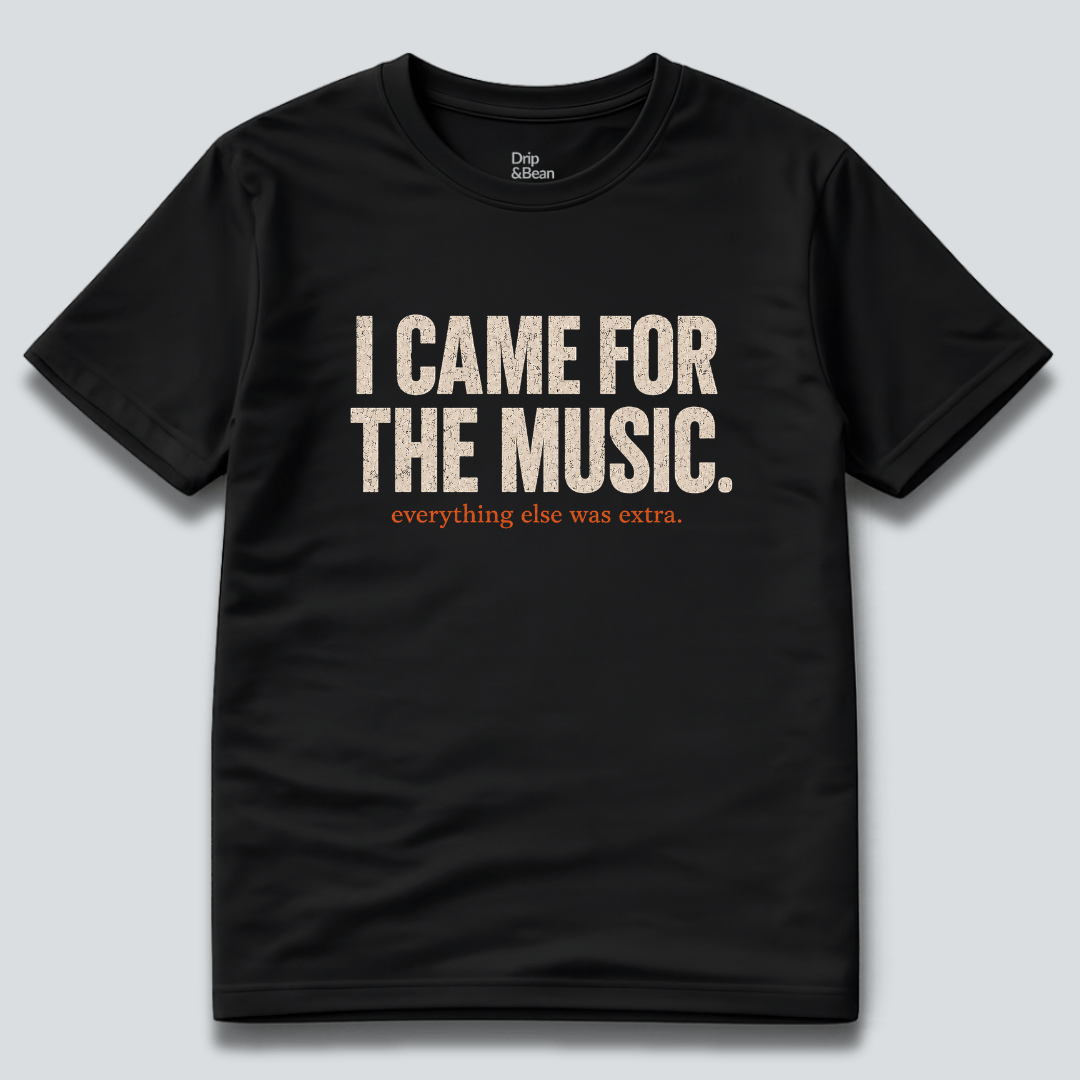 I Came For The Music. T-Shirt