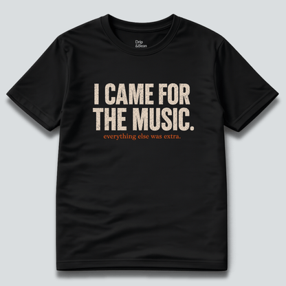 I Came For The Music. T-Shirt