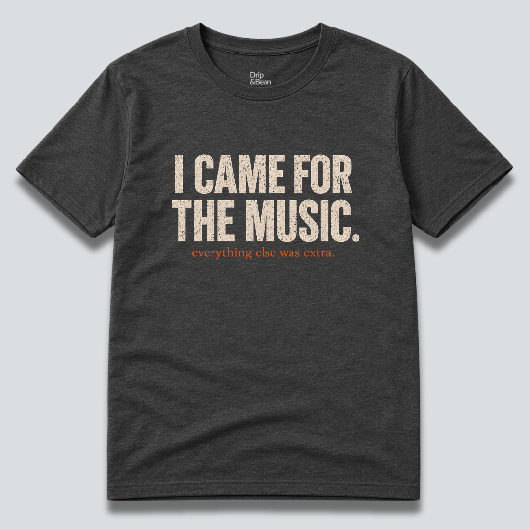 I Came For The Music. T-Shirt