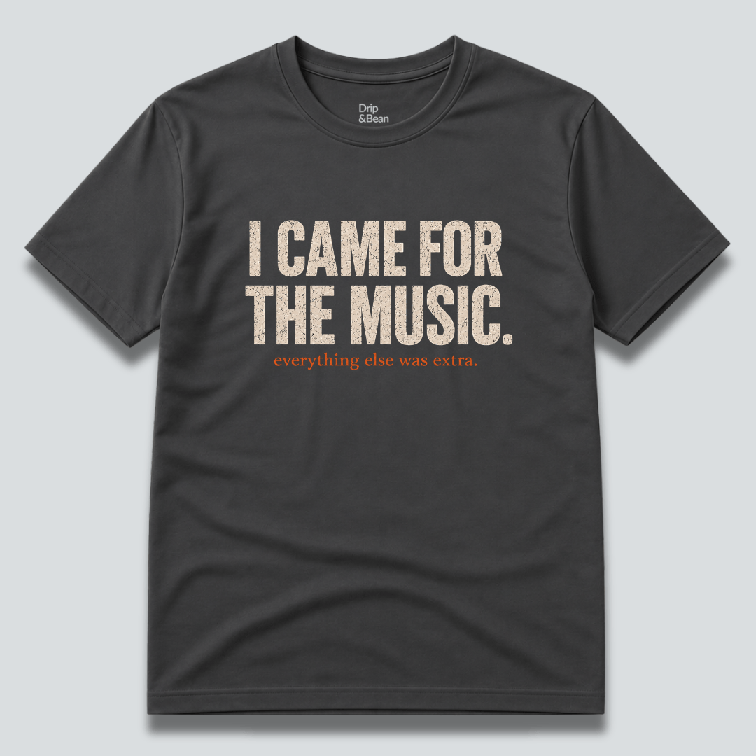 I Came For The Music. T-Shirt