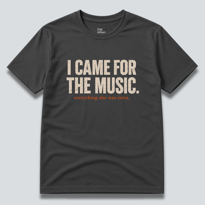 I Came For The Music. T-Shirt