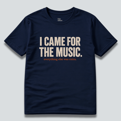 I Came For The Music. T-Shirt