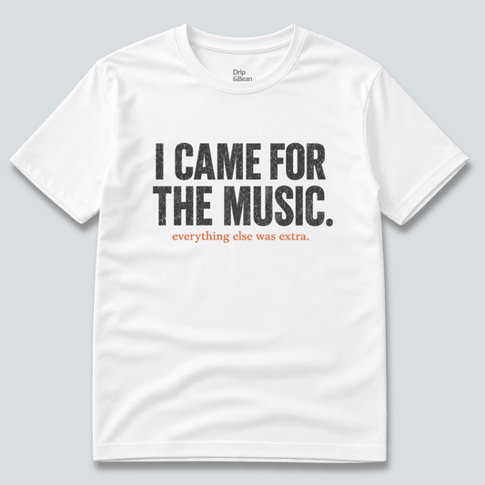 I Came For The Music. T-Shirt