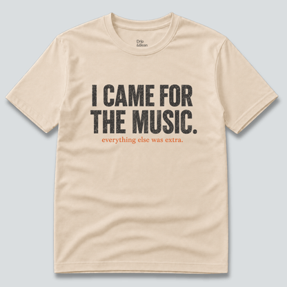 I Came For The Music. T-Shirt