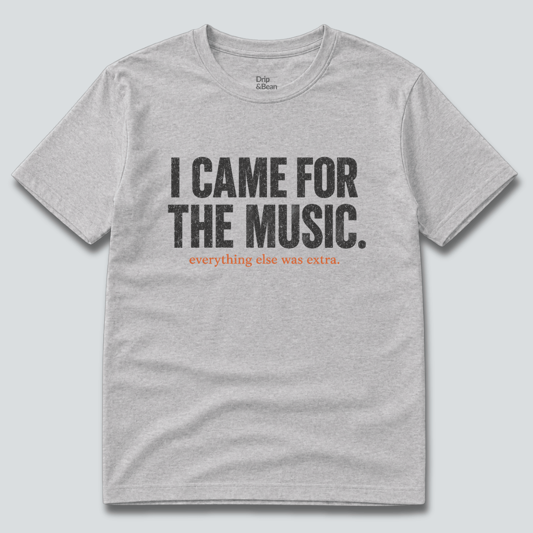 I Came For The Music. T-Shirt
