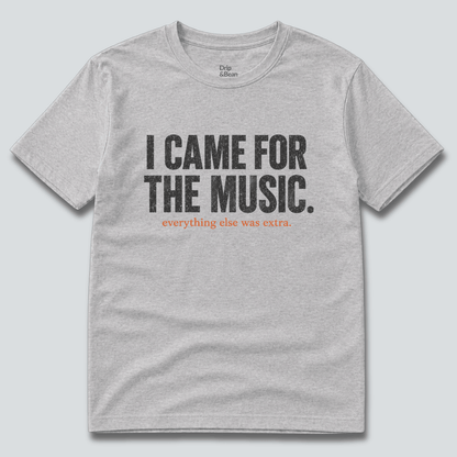 I Came For The Music. T-Shirt
